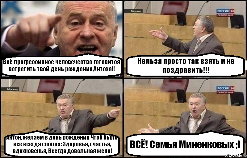 Всё прогрессивное человечество готовится встретить твой день рождения,Антоха!! Нельзя просто так взять и не поздравить!!! Антон, желаем в день рождения Чтоб было все всегда сполна: Здоровья, счастья, вдохновенья, Всегда довольная жена! ВСЁ! Семья Миненковых ;), Комикс Жириновский