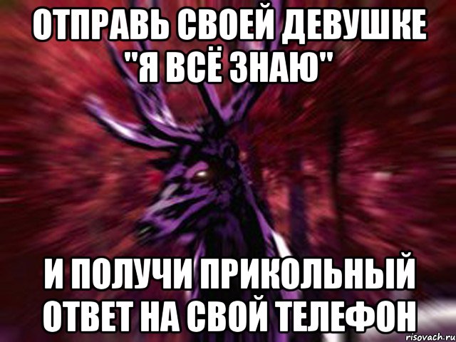 Отправь своей девушке "я всё знаю" И получи прикольный ответ на свой телефон, Мем ЗЛОЙ ОЛЕНЬ