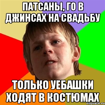 патсаны, го в джинсах на свадьбу только уебашки ходят в костюмах, Мем Злой школьник