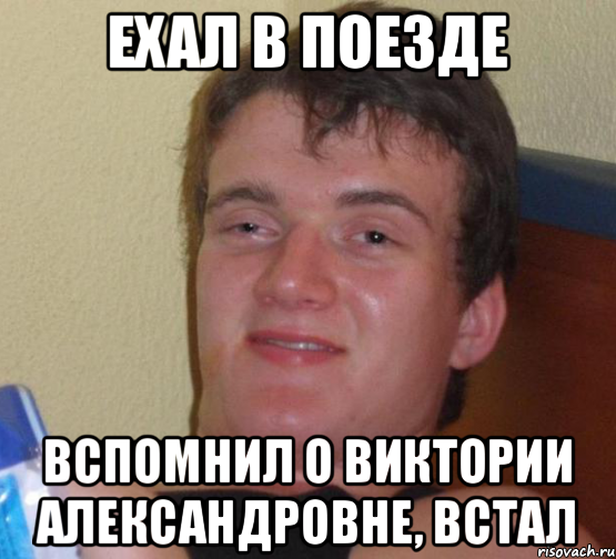 ехал в поезде вспомнил о виктории александровне, встал, Мем 10 guy (Stoner Stanley really high guy укуренный парень)