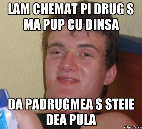 lam chemat pi drug s ma pup cu dinsa da padrugmea s steie dea pula, Мем 10 guy (Stoner Stanley really high guy укуренный парень)