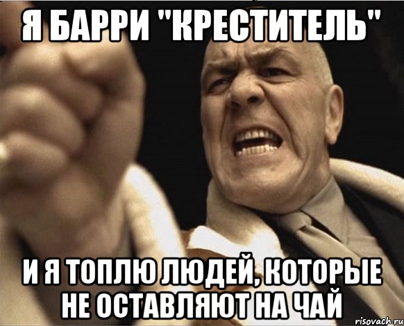 Я Барри "Креститель" И я топлю людей, которые не оставляют на чай, Мем 123