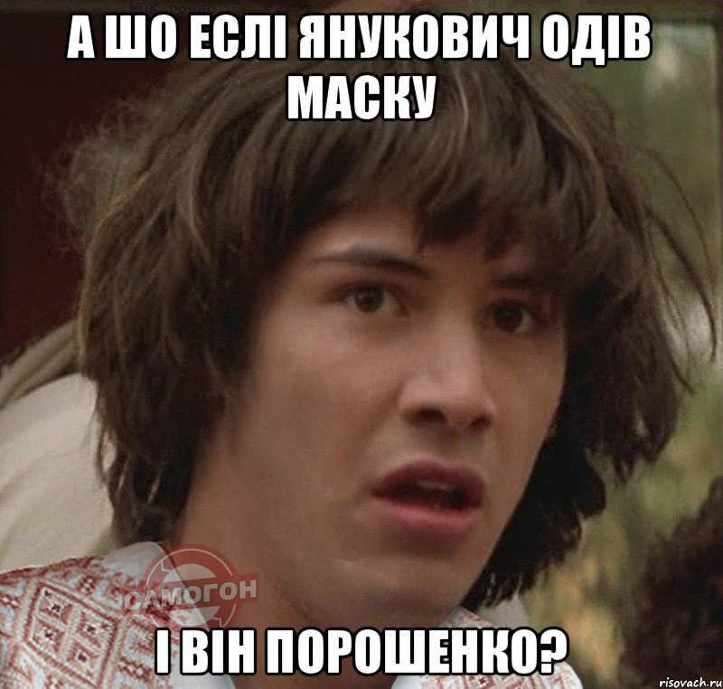 а шо еслі Янукович одів маску і він Порошенко?