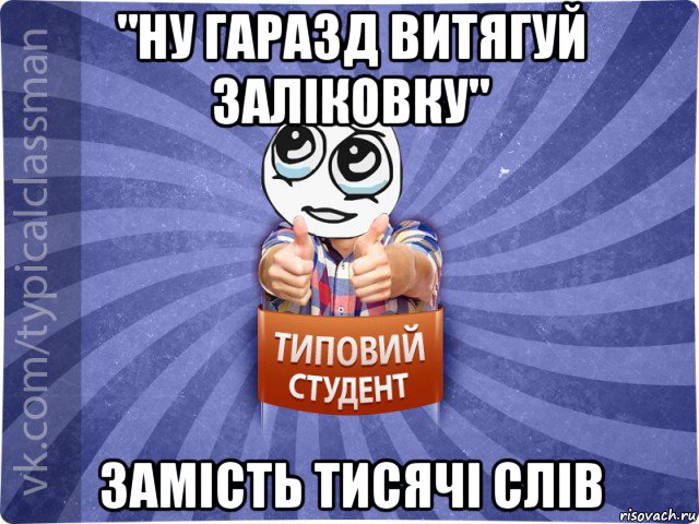 "ну гаразд витягуй заліковку" замість тисячі слів