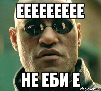 еееееееее не еби е, Мем  а что если я скажу тебе