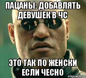 Пацаны: добавлять девушек в чс Это так по женски если чесно, Мем  а что если я скажу тебе