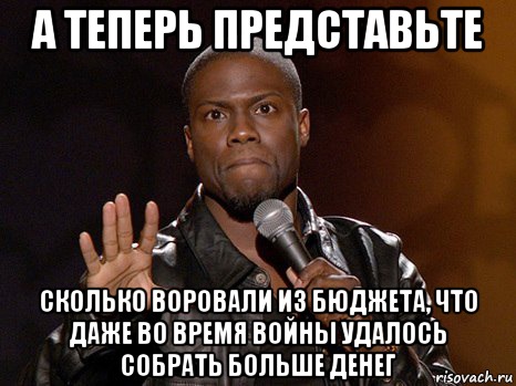 А теперь представьте сколько воровали из бюджета, что даже во время войны удалось собрать больше денег, Мем  А теперь представь