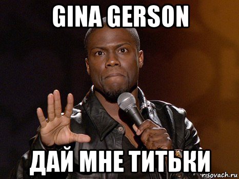 gina gerson дай мне титьки, Мем  А теперь представь