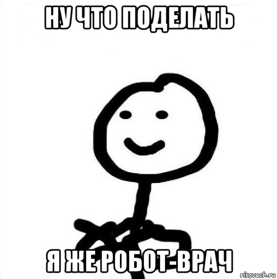 Ну что поделать Я же робот-врач, Мем А ты докажи