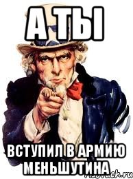 А ТЫ ВСТУПИЛ В АРМИЮ МЕНЬШУТИНА, Мем а ты