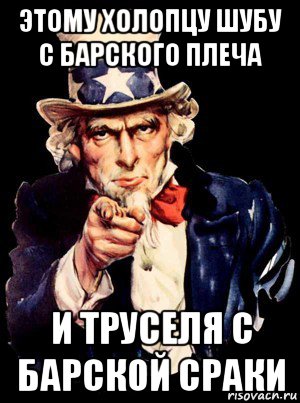 этому холопцу шубу с барского плеча и труселя с барской сраки, Мем а ты