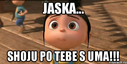 JASKA... SHOJU PO TEBE S UMA!!!, Мем    Агнес Грю