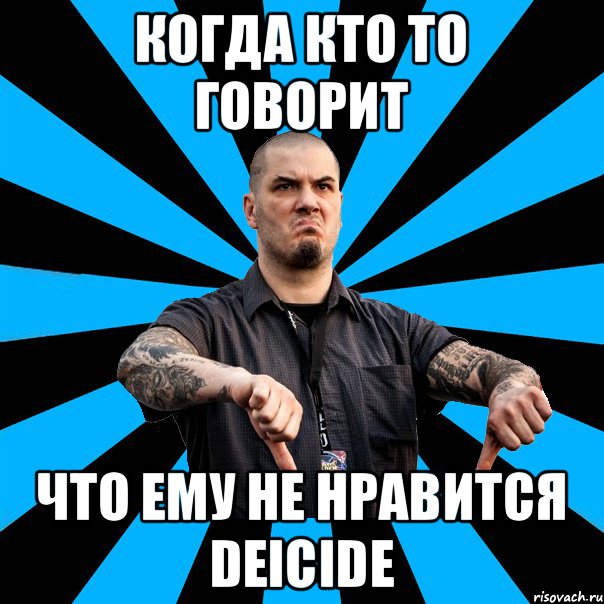 Когда кто то говорит Что ему не нравится Deicide