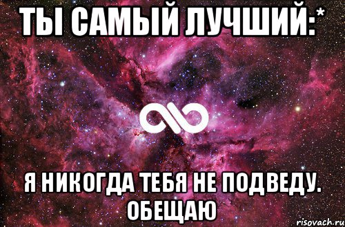 Ты самый лучший:* Я никогда тебя не подведу. Обещаю, Мем офигенно