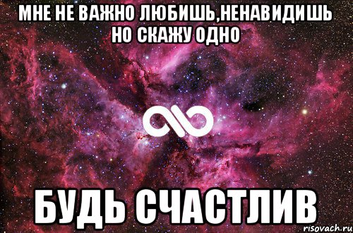 мне не важно любишь,ненавидишь но скажу одно будь счастлив, Мем офигенно