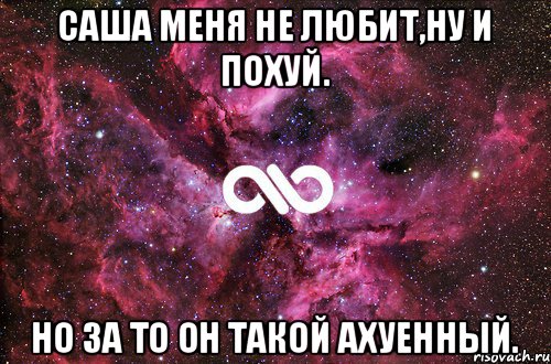 Саша меня не любит,ну и похуй. Но за то он такой ахуенный., Мем офигенно