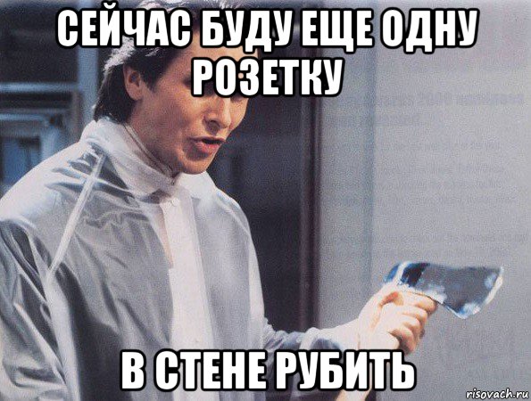 сейчас буду еще одну розетку в стене рубить, Мем Американский психопат