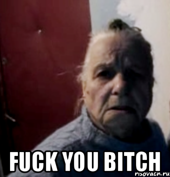  FUCK YOU BITCH