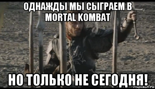 однажды мы сыграем в mortal kombat но только не сегодня!, Мем  Арагорн (Но только не сегодня)