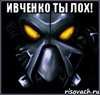 Ивченко ты лох! 