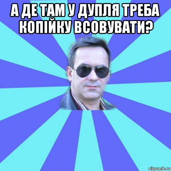 а де там у дупля треба копійку всовувати? 