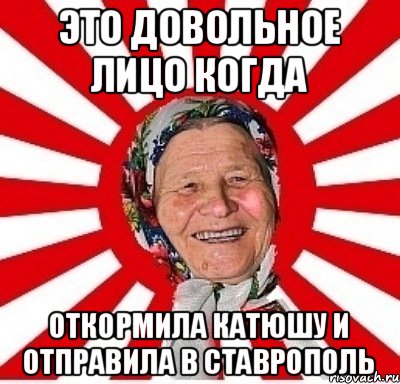 Это довольное лицо когда Откормила Катюшу и отправила в Ставрополь, Мем  бабуля