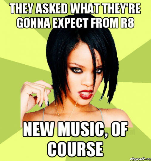 they asked what they're gonna expect from r8 new music, of course