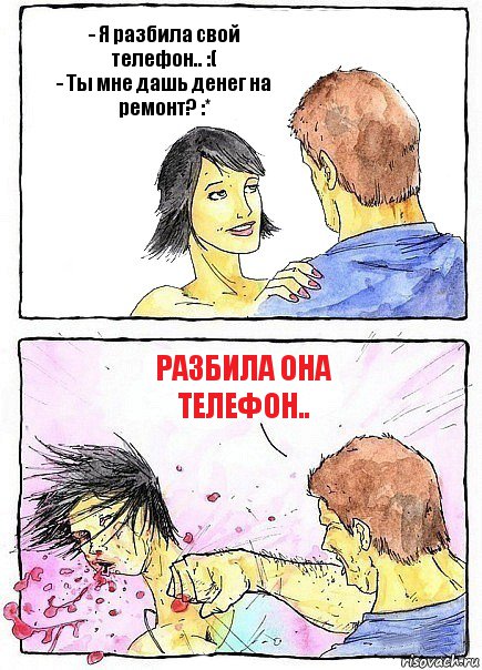 - Я разбила свой телефон.. :(
- Ты мне дашь денег на ремонт? :* Разбила она телефон.., Комикс Бей бабу по ебалу