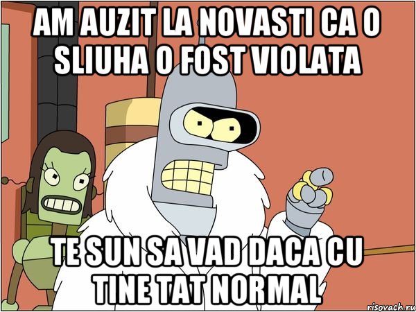 Am auzit la novasti ca o sliuha o fost violata te sun sa vad daca cu tine tat normal, Мем Бендер