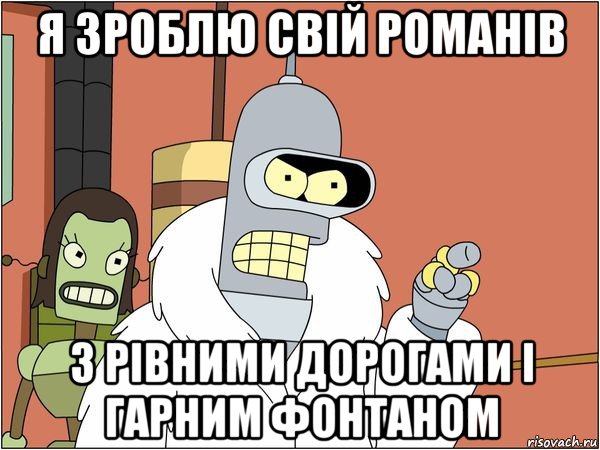 я зроблю свій романів з рівними дорогами і гарним фонтаном, Мем Бендер