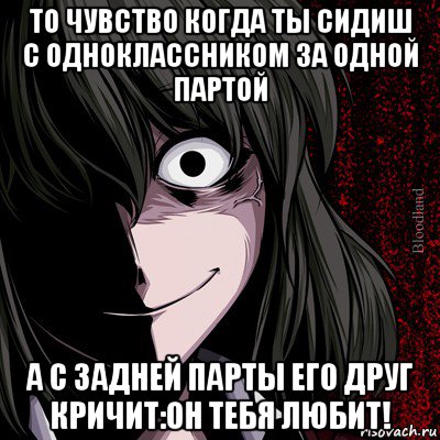 то чувство когда ты сидиш с одноклассником за одной партой а с задней парты его друг кричит:он тебя любит!, Мем bloodthirsty