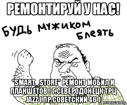 Ремонтируй у нас! "Smart_Store" Ремонт мобил и планшетов ! г.Северодонецк трц Jazz ( пр.Советский 46 ), Мем блять