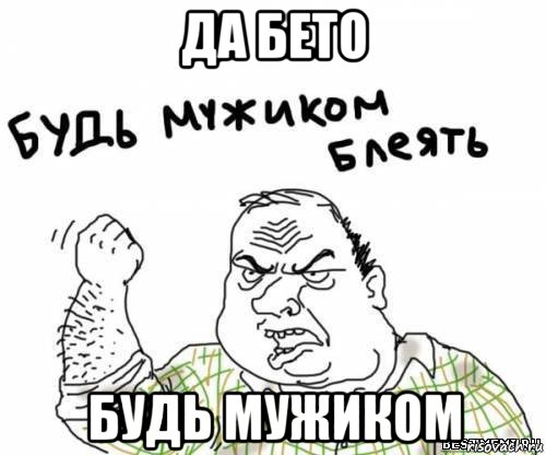 да бето будь мужиком, Мем блять