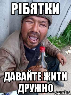 рібятки давайте жити дружно