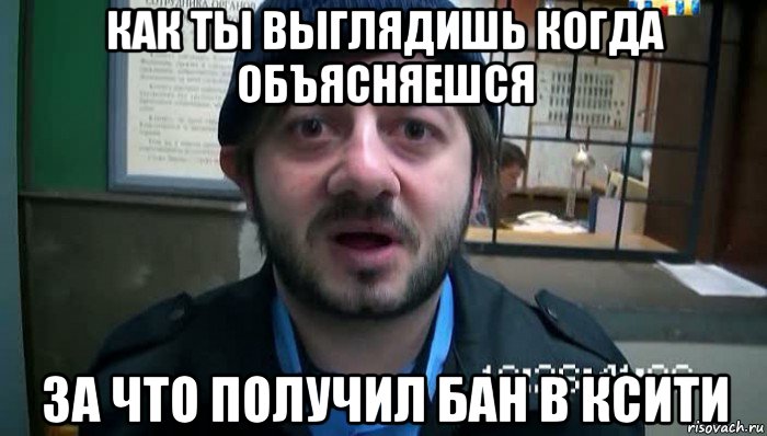 как ты выглядишь когда объясняешся за что получил бан в ксити, Мем Бородач