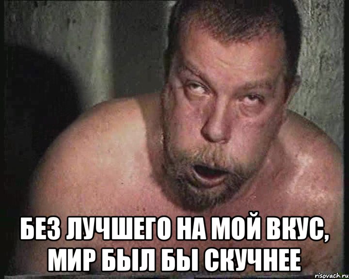  Без лучшего на мой вкус, мир был бы скучнее
