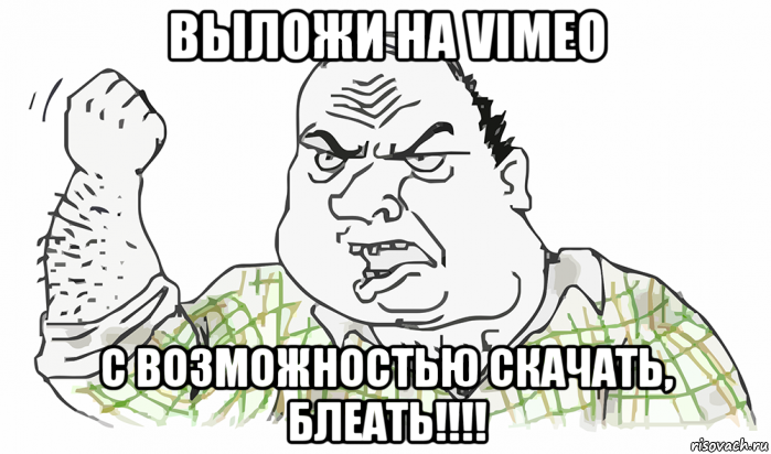 выложи на vimeo с возможностью скачать, блеать!!!!