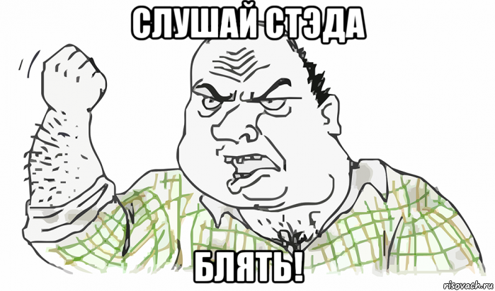 слушай стэда блять!