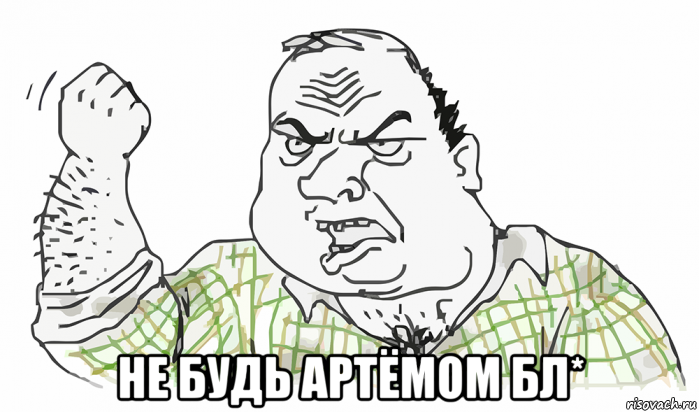  не будь артёмом бл*, Мем Будь мужиком