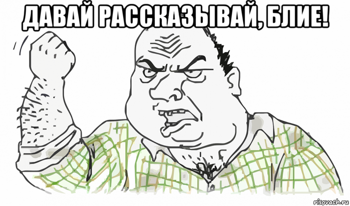 давай рассказывай, блие! , Мем Будь мужиком