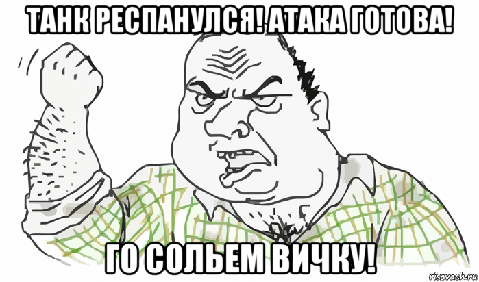 танк респанулся! атака готова! го сольем вичку!, Мем Будь мужиком