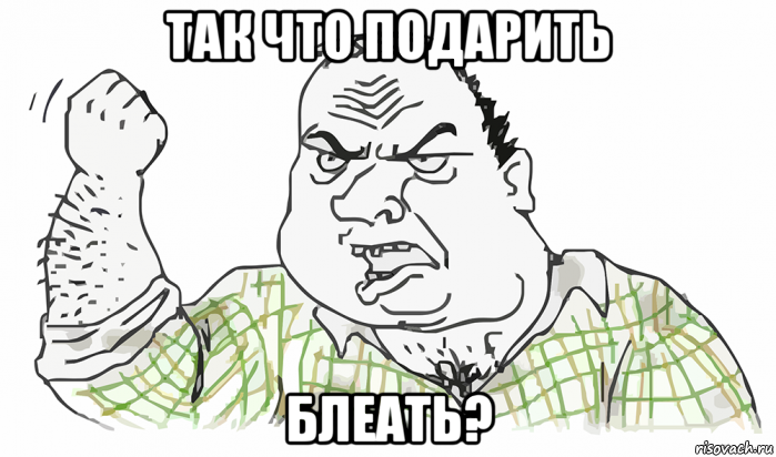 так что подарить блеать?