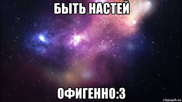 быть настей офигенно:3