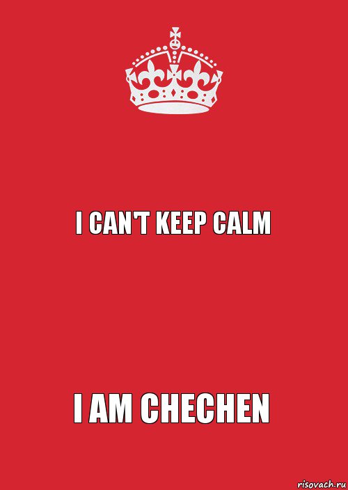  I Can't keep calm  I Am chechen