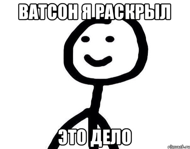 ВАТСОН Я РАСКРЫЛ ЭТО ДЕЛО, Мем Теребонька (Диб Хлебушек)