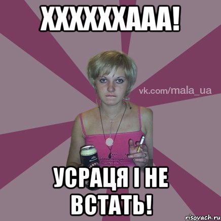 ХХХХХХААА! УСРАЦЯ І НЕ ВСТАТЬ!