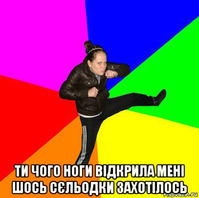  ти чого ноги відкрила мені шось сєльодки захотілось