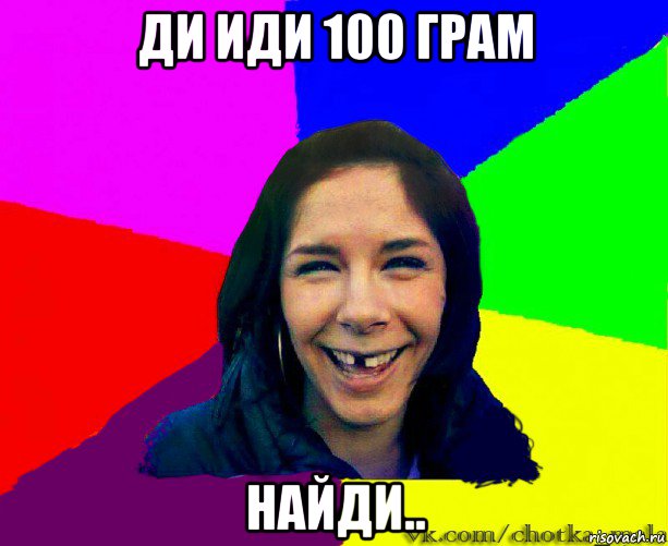 ди иди 100 грам найди..