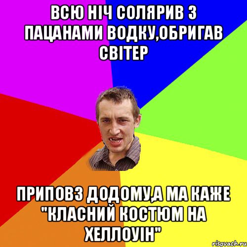 всю ніч солярив з пацанами водку,обригав світер приповз додому,а ма каже "класний костюм на хеллоуін", Мем Чоткий паца