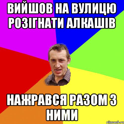 вийшов на вулицю розігнати алкашів нажрався разом з ними, Мем Чоткий паца